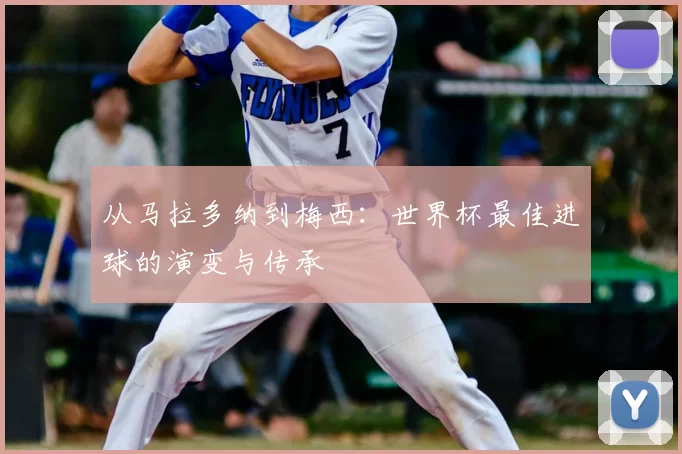 从马拉多纳到梅西：世界杯最佳进球的演变与传承