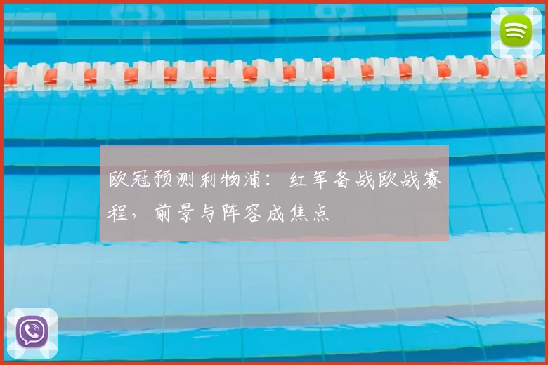 欧冠预测利物浦：红军备战欧战赛程，前景与阵容成焦点