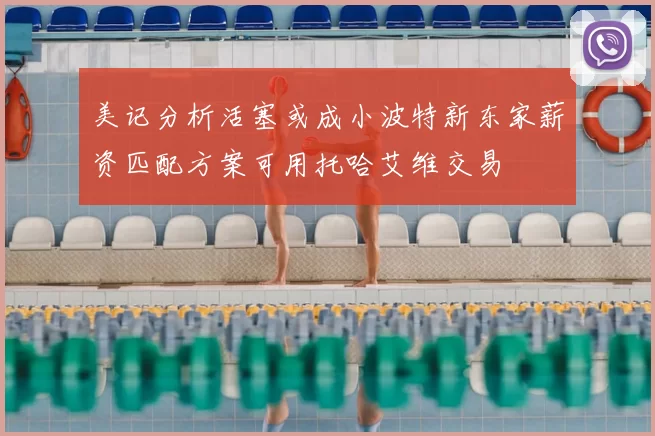 美记分析活塞或成小波特新东家薪资匹配方案可用托哈艾维交易