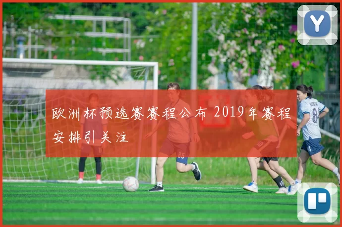 欧洲杯预选赛赛程公布 2019年赛程安排引关注