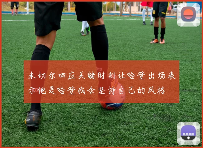 米切尔回应关键时刻让哈登出场表示他是哈登我会坚持自己的风格