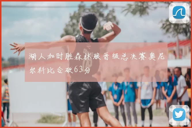 湖人加时胜森林狼晋级总决赛奥尼尔科比合砍63分