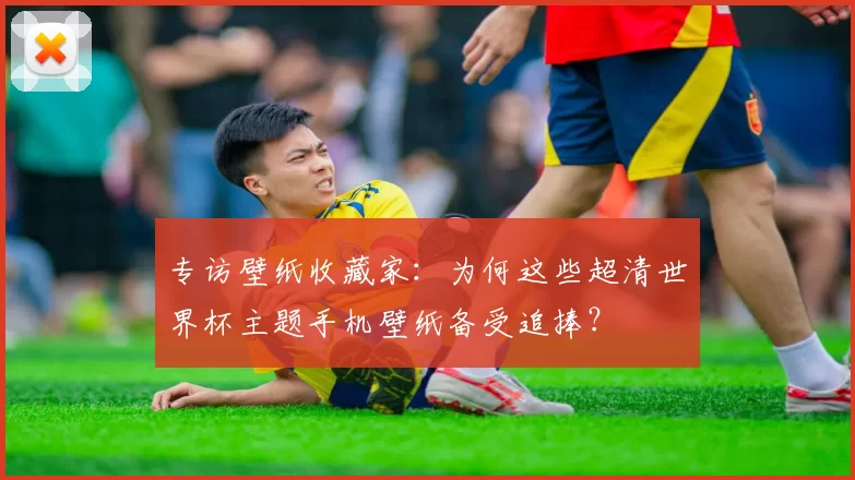 专访壁纸收藏家：为何这些超清世界杯主题手机壁纸备受追捧？