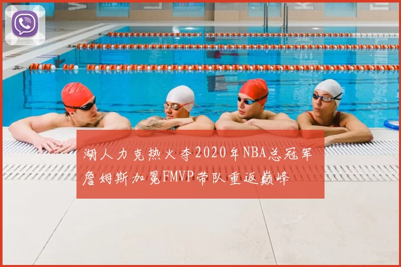 湖人力克热火夺2020年NBA总冠军 詹姆斯加冕FMVP带队重返巅峰