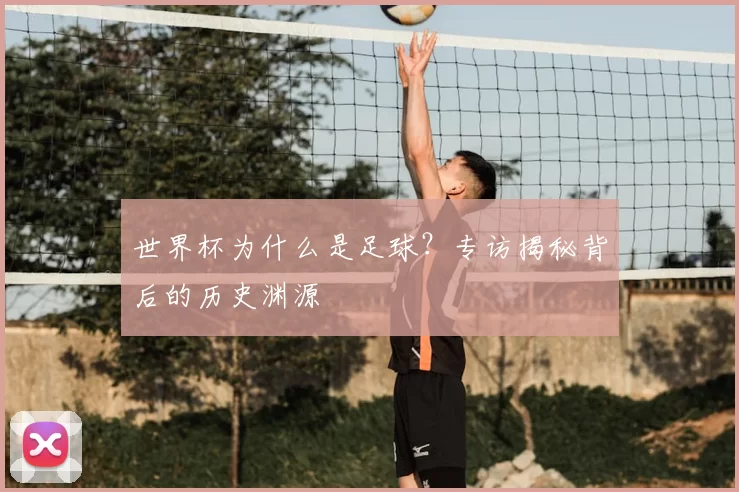 世界杯为什么是足球?专访揭秘背后的历史渊源