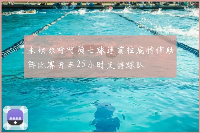 米切尔呼吁骑士球迷前往底特律助阵比赛开车25小时支持球队