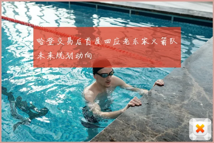 哈登交易后首度回应老东家火箭队未来规划动向
