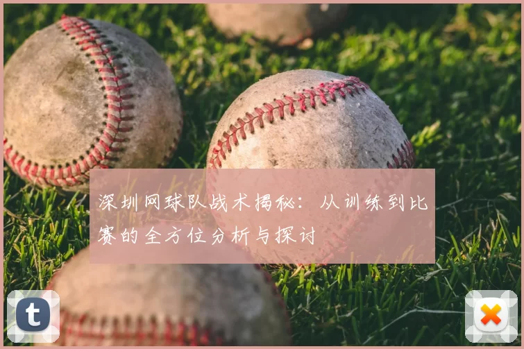 深圳网球队战术揭秘：从训练到比赛的全方位分析与探讨